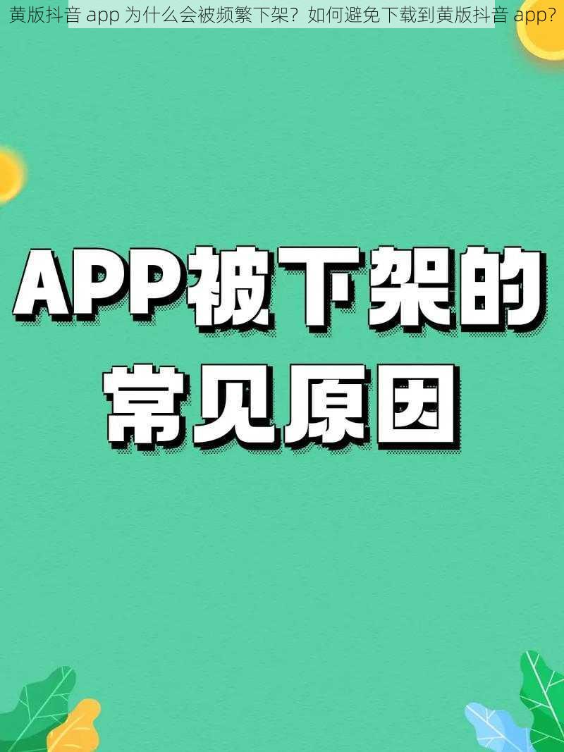 黄版抖音 app 为什么会被频繁下架？如何避免下载到黄版抖音 app？