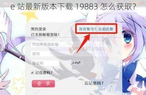 e 站最新版本下载 19883 怎么获取？