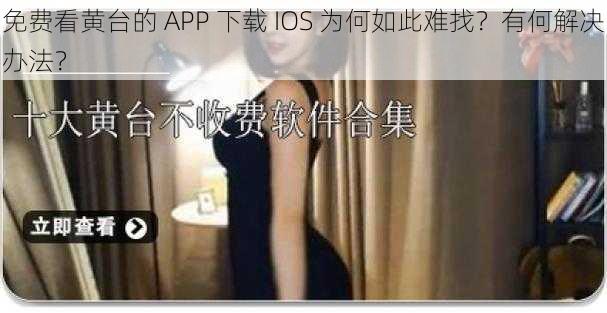 免费看黄台的 APP 下载 IOS 为何如此难找？有何解决办法？