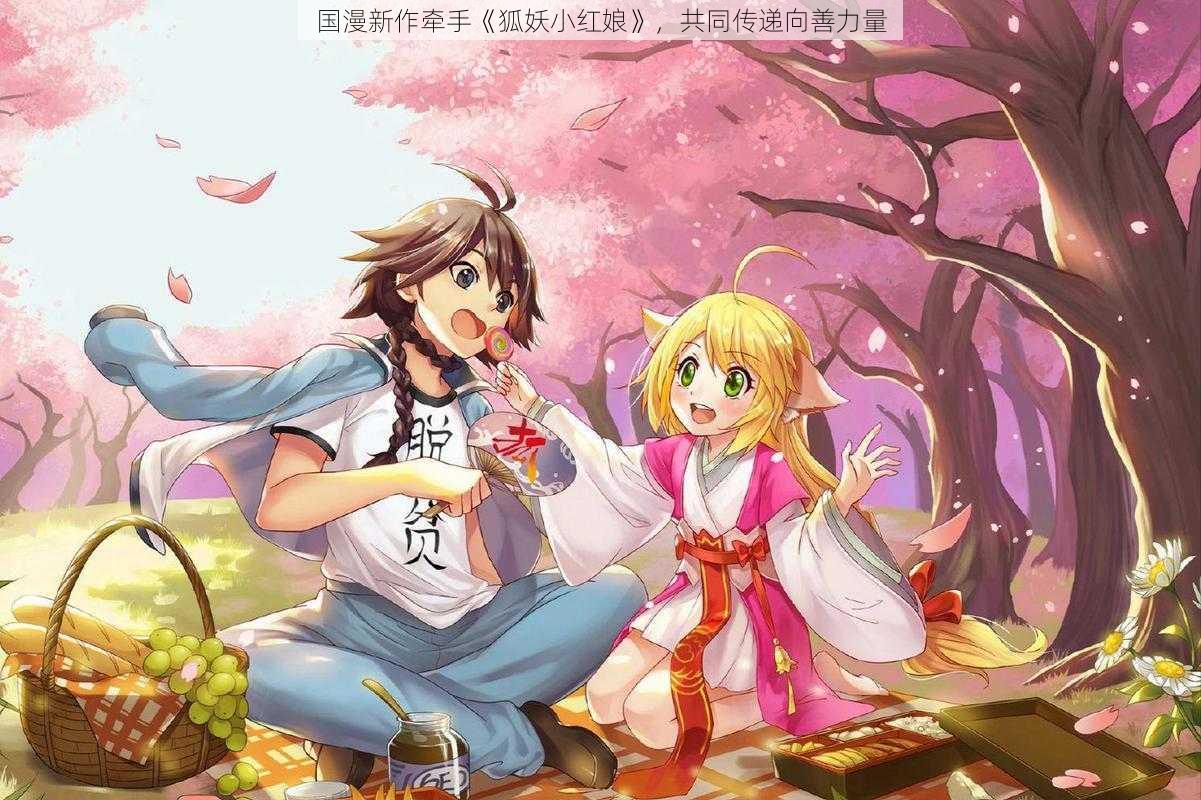 国漫新作牵手《狐妖小红娘》，共同传递向善力量