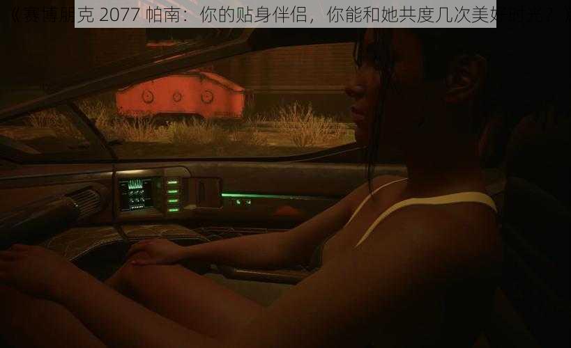 《赛博朋克 2077 帕南：你的贴身伴侣，你能和她共度几次美好时光？》